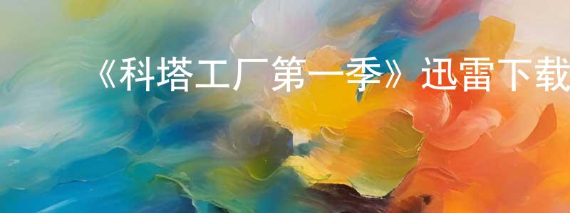 ﻿《科塔工厂第一季》迅雷下载/在线观看-都市情感-美剧天堂 ﻿陈建定的blog